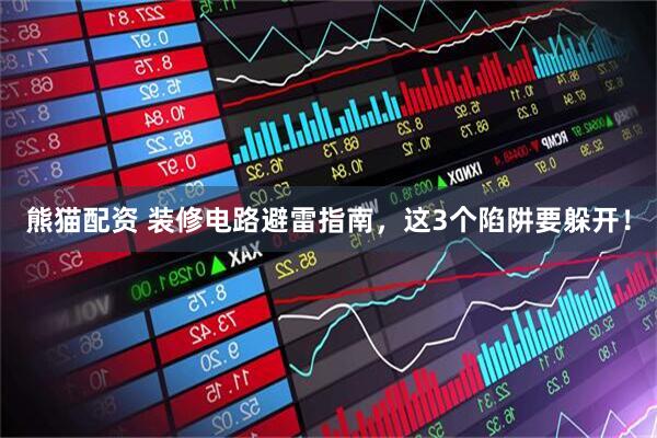 熊猫配资 装修电路避雷指南，这3个陷阱要躲开！